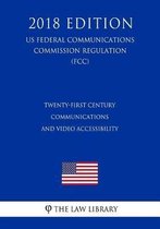 Twenty-First Century Communications and Video Accessibility (Us Federal Communications Commission Regulation) (Fcc) (2018 Edition)