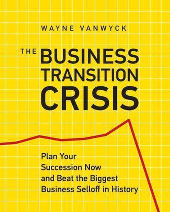 The Business Transition Crisis: Plan Your Succession Now to  ... - cover