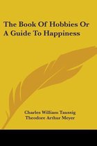The Book Of Hobbies Or A Guide To Happiness