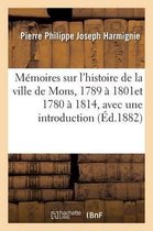 Memoires Sur L'Histoire de La Ville de Mons, 1780 a 1814, Avec Une Introduction Et Des Notes