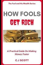 Fool & His Wealth- How Fools Get Rich