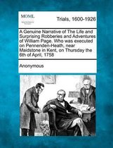 A Genuine Narrative of the Life and Surprising Robberies and Adventures of William Page. Who Was Executed on Pennenden-Heath, Near Maidstone in Kent, on Thursday the 6th of April, 1758