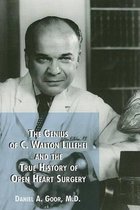 The Genius of C. Walton Lillehei and the True History of Open Heart Surgery