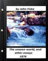The unseen world, and other essays (1876) by John Fiske