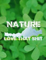 Nature Love That Shit: 8.5x11 Funny Book for Nature Lovers and Outdoor Enthusiasts with Dot Grid Pages