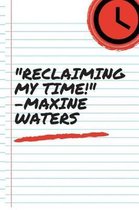 Reclaiming My Time! - Maxine Waters