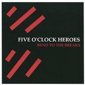 Five O'clock Heroes - Bend To The Breaks