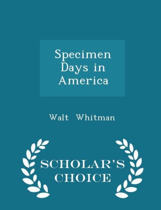 Specimen Days in America Scholar's Choice Edition, Walt Whitman