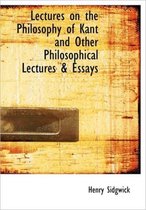 Lectures on the Philosophy of Kant and Other Philosophical Lectures & Essays