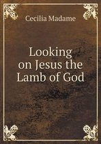 Looking on Jesus the Lamb of God