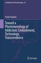 Contributions to Phenomenology 93 - Toward a Phenomenology of Addiction: Embodiment, Technology, Transcendence