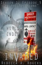 When the World Ended and We Were Invaded: Season 1 5 - We Are Not Alone