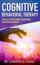 Using CBT to Battle Anxiety, Depression, and Intrusive Thoughts - Cognitive Behavioral Therapy: