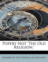 Popery Not 'The Old Religion.'