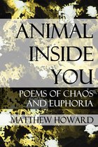 Animal Inside You: Poems of Chaos and Euphoria
