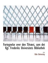 Fortegnelse Over Den Tilvabxt, SOM Det Kgl. Frederiks Universitets Bibliothek ...