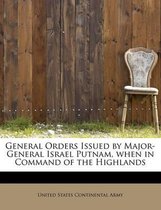 General Orders Issued by Major-General Israel Putnam, When in Command of the Highlands