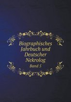 Biographisches Jahrbuch und Deutscher Nekrolog Band 5