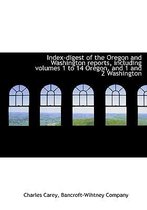 Index-Digest of the Oregon and Washington Reports, Including Volumes 1 to 14 Oregon, and 1 and 2 Washington