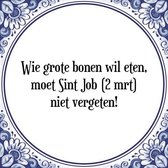 Tegeltje met Spreuk (Tegeltjeswijsheid): Wie grote bonen wil eten, moet Sint Job (2 mrt) niet vergeten! + Kado verpakking & Plakhanger