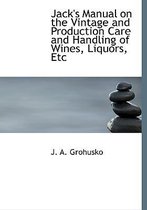 Jack's Manual on the Vintage and Production Care and Handling of Wines, Liquors, Etc