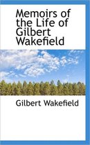 Memoirs of the Life of Gilbert Wakefield