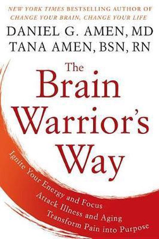 The Brain Warrior's Way: Ignite Your Energy And Focus, Attack Illness And Aging, Transform Pain Into Purpose The Brain Warrior's Way: Ignite Your Energy And Focus, Attack Illness And Aging, Transform Pain Into Purpose