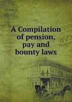 A Compilation of pension, pay and bounty laws