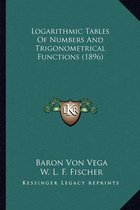 Logarithmic Tables of Numbers and Trigonometrical Functions Logarithmic Tables of Numbers and Trigonometrical Functions (1896) (1896)