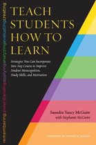 Teach Students How To Learn : Strategies You Can Incorporate in Any Course to Improve Student Metacognition, Study Skills, and Motivation