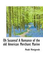 Oh Susanna! a Romance of the Old American Merchant Marine