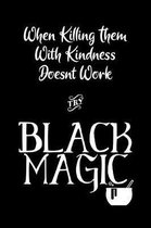 When Killing Them with Kindness Doesn't Work Try Black Magic