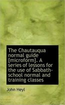 The Chautauqua Normal Guide [Microform]. a Series of Lessons for the Use of Sabbath-School Normal an