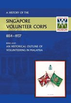 History of the Singapore Volunteers Corps 1854-1937 Being Also an Historical Outline of Volunteering in Malaya