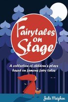 Fairytales on Stage: A collection of children's plays based on famous fairy tales