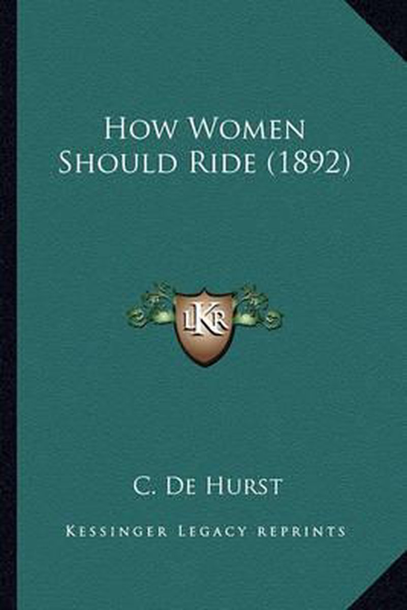 How Women Should Ride (1892) How Women Should Ride (1892) van C De Hurst