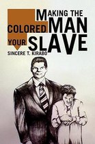 Making the Colored Man Your Slave