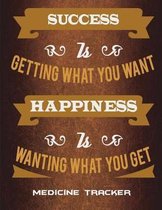 Medicine Tracker: Success Is Getting What You Want Happiness Is Wanting What You Get