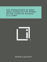 The Supernatural in Early Spain Studied in the Works of the Court of Alfonso X, El Sabio