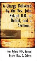 A Charge Delivered by the REV. John Ryland D.D. of Briftol; And a Sermon...