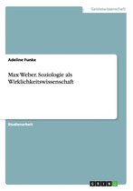 Max Weber. Soziologie als Wirklichkeitswissenschaft