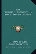 The Shaikhs of Morocco, in the Sixteenth Century