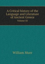 A Critical History of the Language and Literature of Ancient Greece Volume III