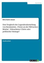 Eine Vergleich Der Legendendarstellung Von Konstantins Vision an Der Milvischen Brucke.  Erleuchteter Christ Oder Politischer Stratege?