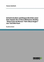 Schonheitsideal Und Korperidentitat Unter Dem Aspekt Der Critical Whiteness Studies - Untersucht Am Roman Sehr Blaue Augen Von Toni Morrison