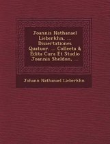 Joannis Nathanael Lieberk Hn, ... Dissertationes Quatuor. ... Collecta & Edita Cura Et Studio Joannis Sheldon, ...