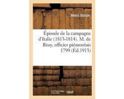 Sciences Sociales- Épisode de la Campagne d'Italie 1813-1814. M. de Bissy, Officier Piémontais 1799 .