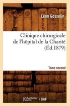 Sciences- Clinique Chirurgicale de l'H�pital de la Charit�. Tome Second (�d.1879)
