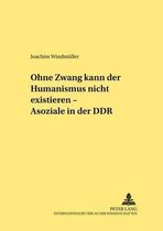 Ohne Zwang kann der Humanismus nicht existieren... - 'Asoziale' in der DDR