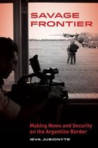 Savage Frontier: Making News and Security on the Argentine Border